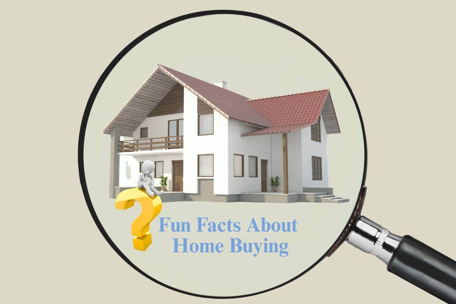 Fun facts about home buying under the magnifying glass