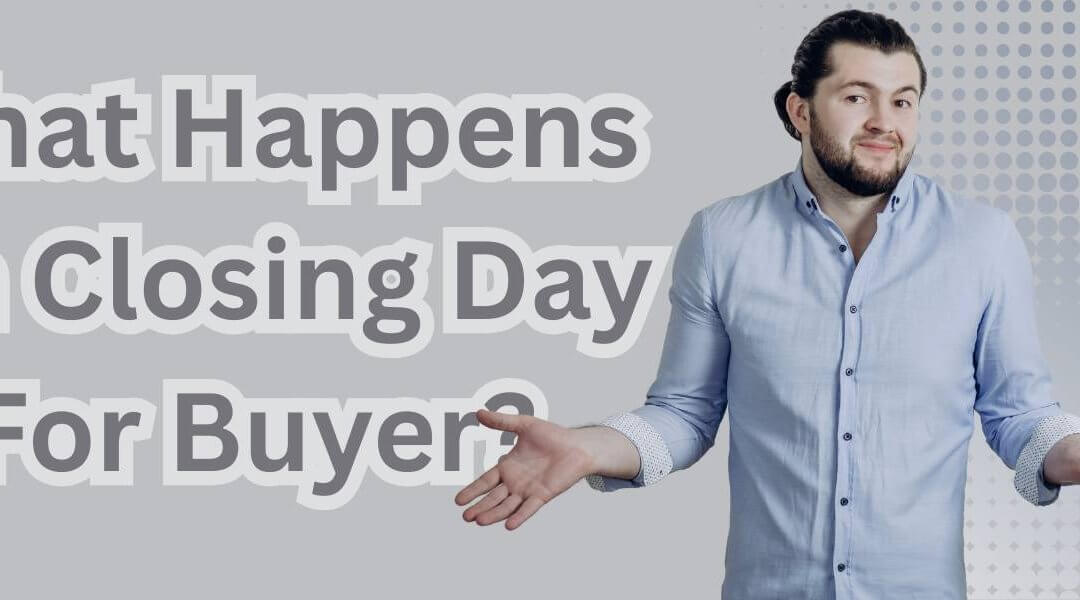 What Happens On Closing Day For Buyer? Simple Guide To Your Final Step